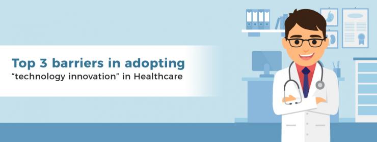 Top 3 barriers in adopting “technology innovation” in Healthcare